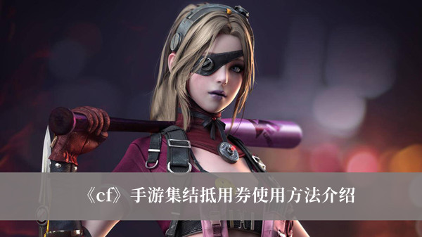 《cf》手游集结抵用券使用方法介绍