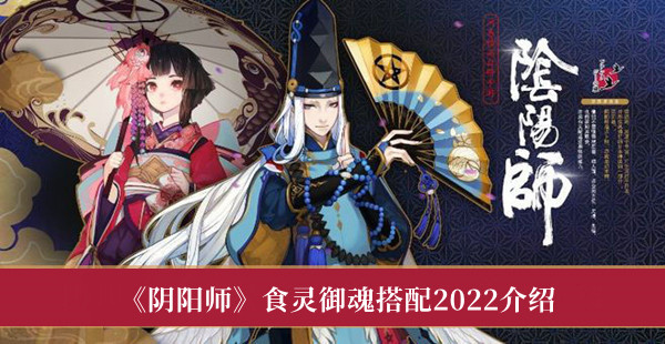 《阴阳师》食灵御魂搭配2022介绍