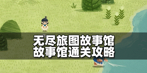 无尽旅图怎么过故事馆 故事馆通关教程