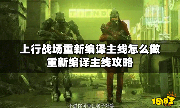 上行战场怎么做重新编译主线 重新编译主线攻略
