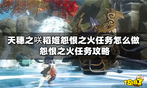 天穗之咲怎么做稻姬怨恨之火任务 怨恨之火任务攻略