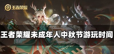 2022王者荣耀未成年人中秋节玩的时间是多长 限玩时间介绍