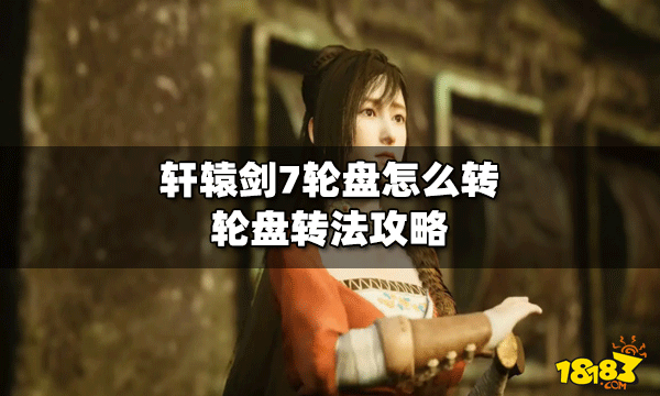 轩辕剑7怎么转轮盘 轮盘转法攻略