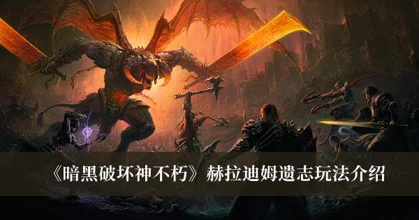 《暗黑破坏神不朽》赫拉迪姆遗志玩法介绍
