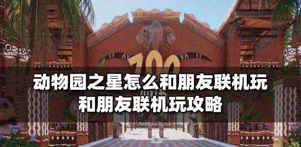 动物园之星和朋友联机是怎么弄的 和朋友联机玩攻略
