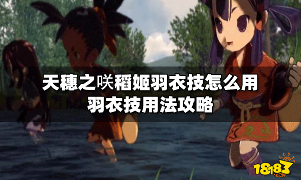天穗之咲怎么用稻姬羽衣技 羽衣技用法攻略