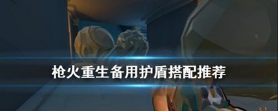 枪火重生备用护盾的作用是什么 备用护盾搭配攻略