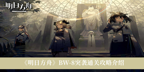 《明日方舟》BW-8突袭通关攻略介绍