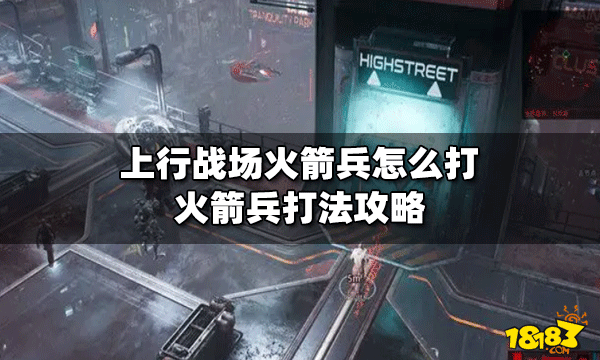 上行战场怎么打火箭兵 火箭兵打法攻略