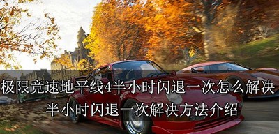 极限竞速地平线4怎么解决半小时闪退一次 闪退解决方法介绍