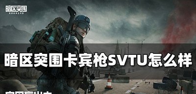暗区突围卡宾枪SVTU怎么样 卡宾枪SVTU属性介绍