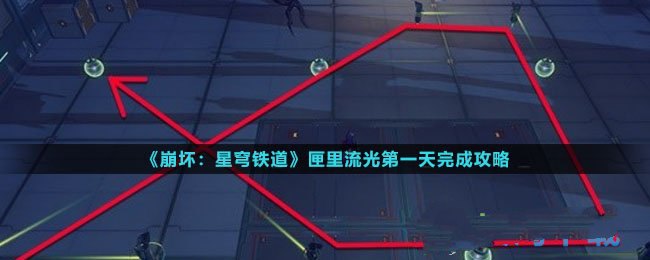 《崩坏星穹铁道》匣里流光第一天完成攻略