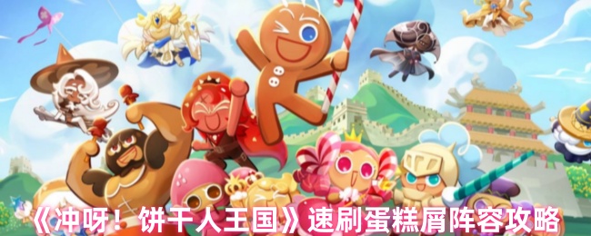 《冲呀!饼干人王国》速刷蛋糕屑阵容攻略