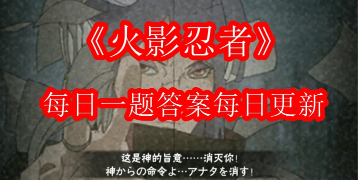 《火影忍者》公众号每日一题答案汇总(每日更新)